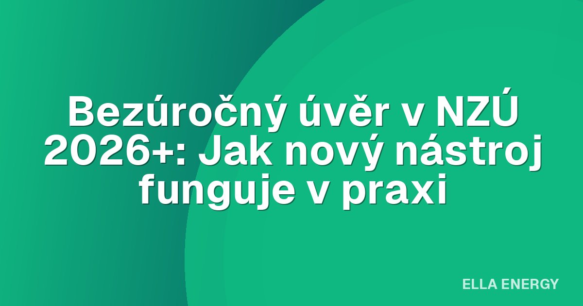Bezúročný úvěr v NZÚ 2026+: Jak nový nástroj funguje v praxi
