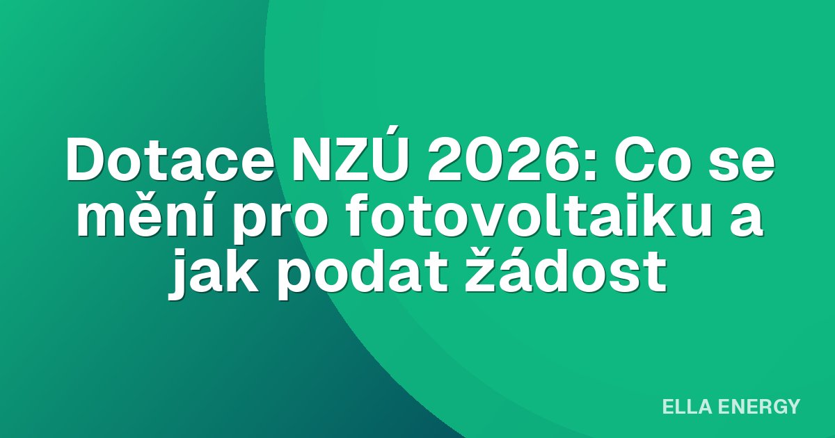 Dotace NZÚ 2026: Co se mění pro fotovoltaiku a jak podat žádost