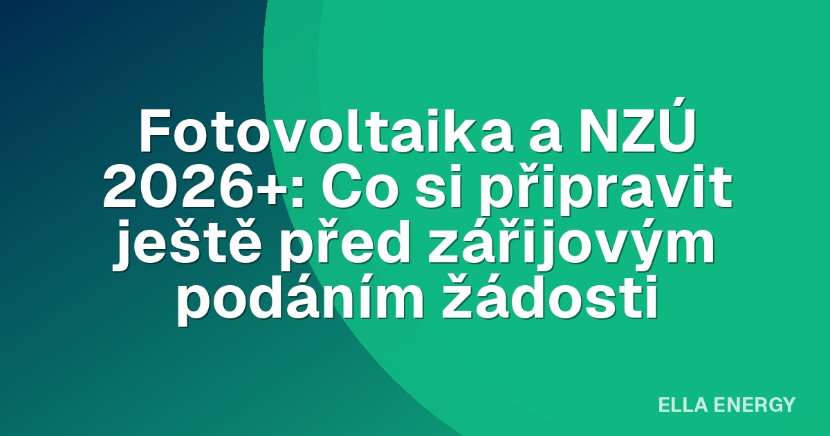 Fotovoltaika a NZÚ 2026+: Co si připravit ještě před zářijovým podáním žádosti