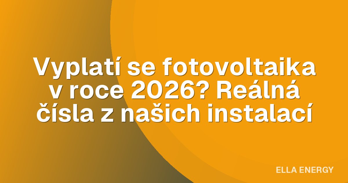 Vyplatí se fotovoltaika v roce 2026? Reálná čísla z našich instalací
