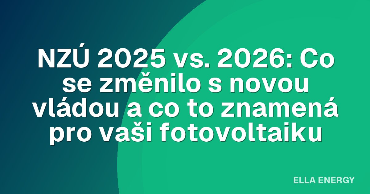 NZÚ 2025 vs. 2026: Co se změnilo s novou vládou a co to znamená pro vaši fotovoltaiku