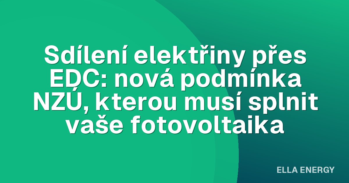 Sdílení elektřiny přes EDC: nová podmínka NZÚ, kterou musí splnit vaše fotovoltaika